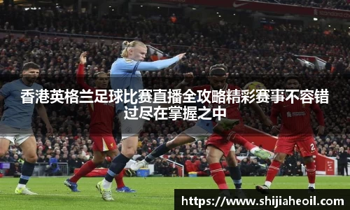 香港英格兰足球比赛直播全攻略精彩赛事不容错过尽在掌握之中