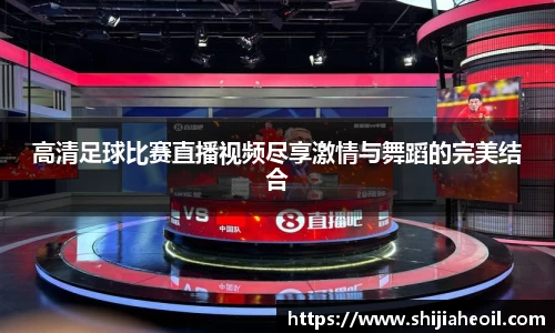 高清足球比赛直播视频尽享激情与舞蹈的完美结合
