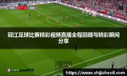 冠江足球比赛精彩视频直播全程回顾与精彩瞬间分享
