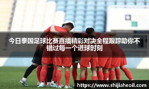今日泰国足球比赛直播精彩对决全程跟踪助你不错过每一个进球时刻