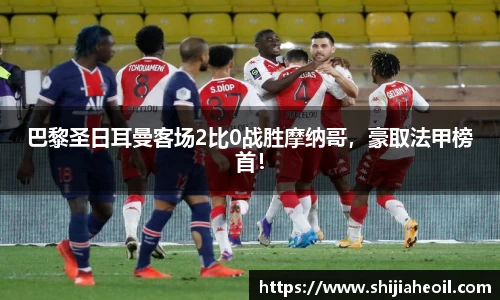 巴黎圣日耳曼客场2比0战胜摩纳哥，豪取法甲榜首！
