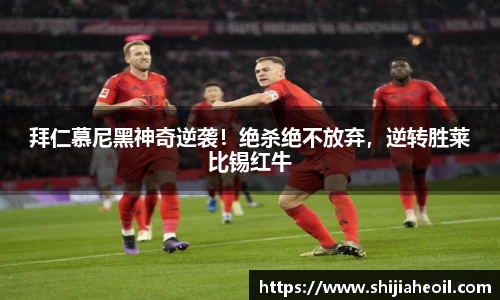 拜仁慕尼黑神奇逆袭！绝杀绝不放弃，逆转胜莱比锡红牛