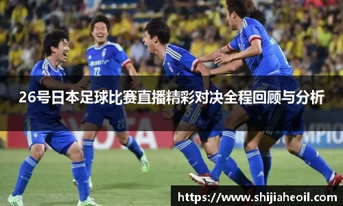 26号日本足球比赛直播精彩对决全程回顾与分析