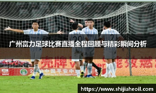 广州富力足球比赛直播全程回顾与精彩瞬间分析