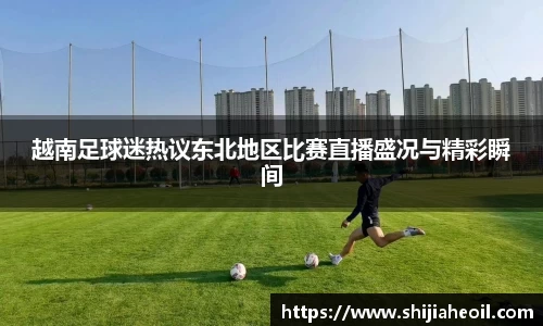 越南足球迷热议东北地区比赛直播盛况与精彩瞬间
