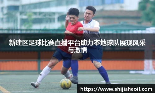 新建区足球比赛直播平台助力本地球队展现风采与激情
