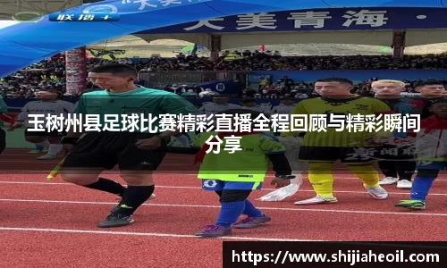 玉树州县足球比赛精彩直播全程回顾与精彩瞬间分享