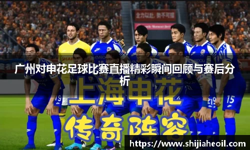 广州对申花足球比赛直播精彩瞬间回顾与赛后分析
