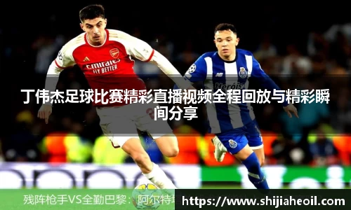 丁伟杰足球比赛精彩直播视频全程回放与精彩瞬间分享