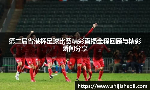 第二届省港杯足球比赛精彩直播全程回顾与精彩瞬间分享