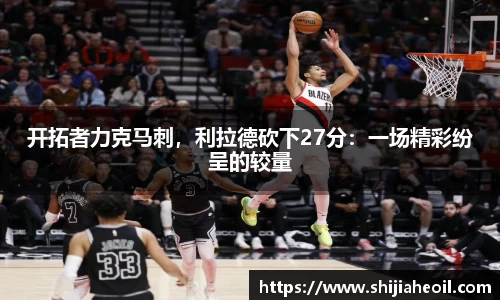 开拓者力克马刺，利拉德砍下27分：一场精彩纷呈的较量